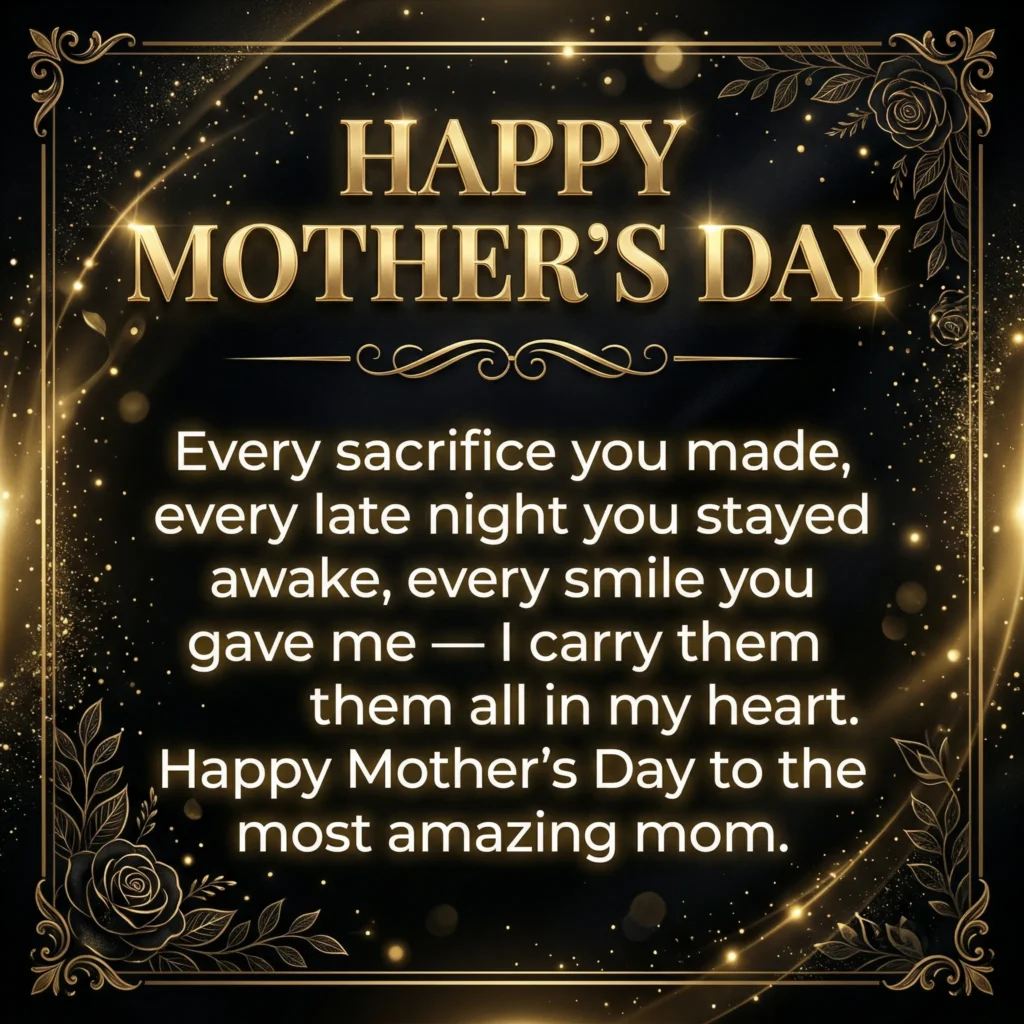 Mother’s Day wish images – Your love has been the foundation of my life. Thank you for teaching me to dream big and love deeply. You deserve all the happiness in the world